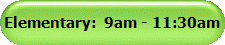 Elementary:  9am - 11:30am