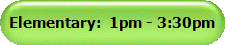 Elementary:  1pm - 3:30pm