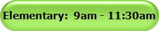 Elementary:  9am - 11:30am
