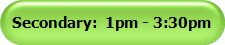 Secondary:  1pm - 3:30pm
