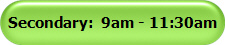Secondary:  9am - 11:30am