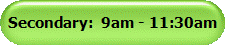 Secondary:  9am - 11:30am